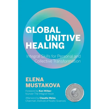 Global Unitive Healing: Integral Skills for Personal and Collective Transformation