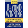 Beyond Winning: Negotiating to Create Value in Deals and Disputes