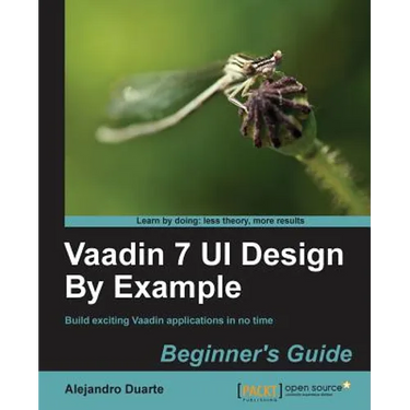 Vaadin 7 Ui Design by Example: Beginner's Guide