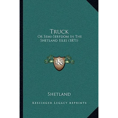 Truck: Or Semi-Serfdom In The Shetland Isles (1871)