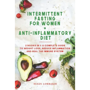 Intermittent Fasting For Women + Anti-Inflammatory Diet: 2 Books in 1: A Complete Guide To Weight Loss, Reduce Inflammation and Heal The Immune System