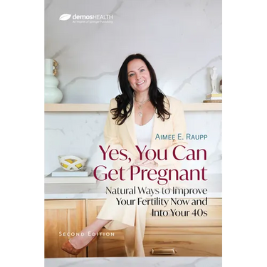 Yes, You Can Get Pregnant: Natural Ways to Improve Your Fertility Now and Into Your 40s