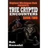 Bigfoot Michigan Rob Presents - True Cryptid Encounters: Book Two