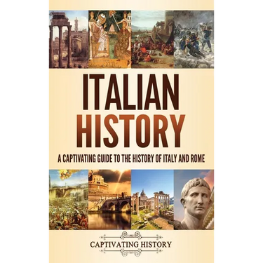 Italian History: A Captivating Guide to the History of Italy and Rome