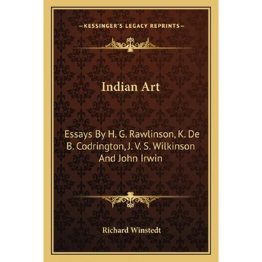 Indian Art: Essays By H. G. Rawlinson, K. De B. Codrington, J. V. S. Wilkinson And John Irwin