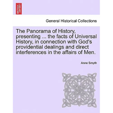 The Panorama of History, Presenting ... the Facts of Universal History, in Connection with God's Providential Dealings and Direct Interferences in the