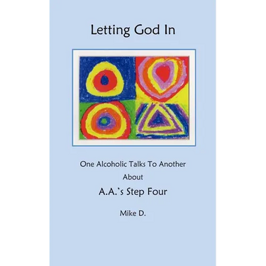 Letting God In: One Alcoholic Talks To Another About A.A.'s Step Four