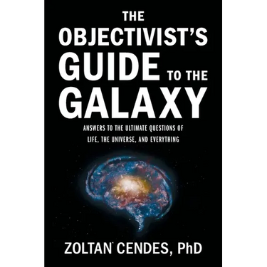 The Objectivist's Guide to the Galaxy: Answers to the Ultimate Questions of Life, the Universe, and Everything
