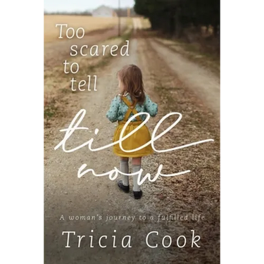 Too Scared to Tell Till Now: A woman's journey to a fulfilled life