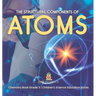 The Structural Components of Atoms Chemistry Book Grade 5 Children's Science Education books