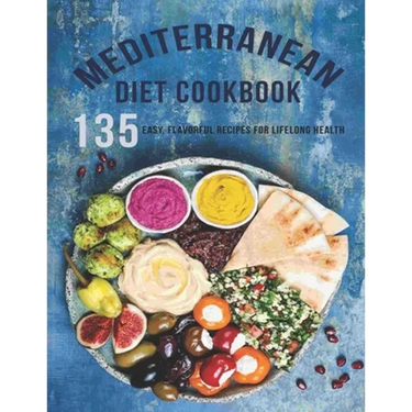 Mediterranean Diet Cookbook: 135 Easy, Flavorful Recipes For LifeLong Healthy