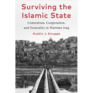 Surviving the Islamic State: Contention, Cooperation, and Neutrality in Wartime Iraq