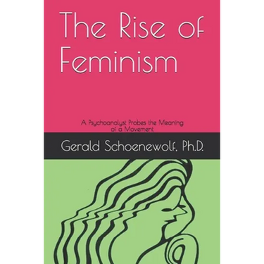 The Rise of Feminism: A Psychoanalyst Probes the Meaning of a Movement