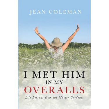 I Met Him in my Overalls: Life lessons from the Master Gardener