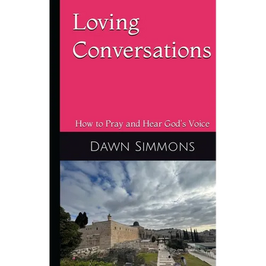 Loving Conversations: How to Pray and hear God's Voice