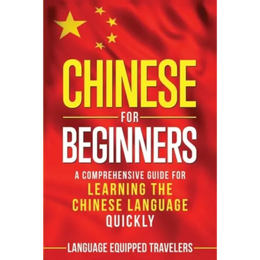 Chinese for Beginners: A Comprehensive Guide for Learning the Chinese Language Quickly