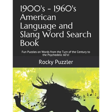 1900's - 1960's American Language and Slang Word Search Book: Fun Puzzles on Words from the Turn of the Century to the Psychedelic 60's!
