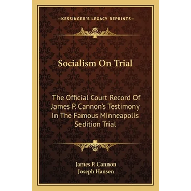 Socialism On Trial: The Official Court Record Of James P. Cannon's Testimony In The Famous Minneapolis Sedition Trial