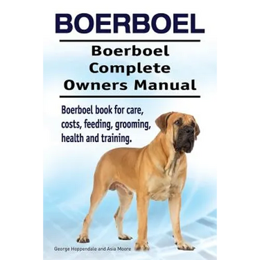 Boerboel. Boerboel Complete Owners Manual. Boerboel book for care, costs, feeding, grooming, health and training.