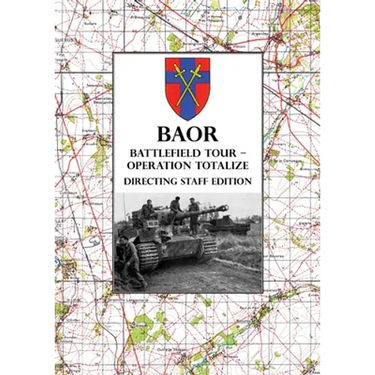 BAOR BATTLEFIELD TOUR - OPERATION TOTALIZE - Directing Staff Edition: 2 Canadian Corps Operations Astride the Road Caen-Falaise 7-8 August 1944