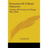 Formation Of A Manly Character: A Series Of Lectures To Young Men (1854)