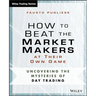 How to Beat the Market Makers at Their Own Game: Uncovering the Mysteries of Day Trading