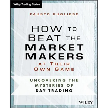 How to Beat the Market Makers at Their Own Game: Uncovering the Mysteries of Day Trading