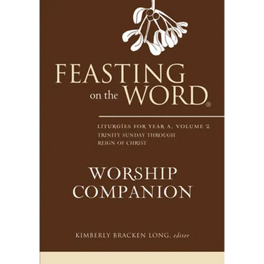Feasting on the Word Worship Companion: Liturgies for Year A, Volume 2: Trinity Sunday Through Reign of Christ