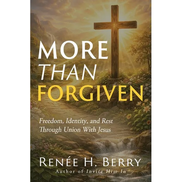 More Than Forgiven: Freedom, Identity, and Rest Through Union With Jesus