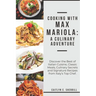 Cooking with Max Mariola: A Culinary Adventure: Discover the Best of Italian Cuisine, Classic Meals, Culinary Secrets and Signature Recipes from