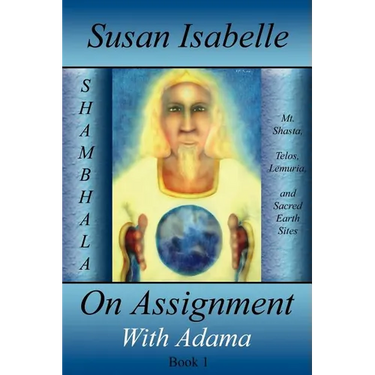 On Assignment with Adama: Mt. Shasta, Telos, Lemuria, and Sacred Earth Sites, Book I