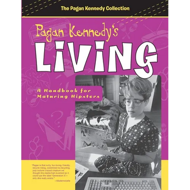 Pagan Kennedy's Living: A Handbook for Maturing Hipsters