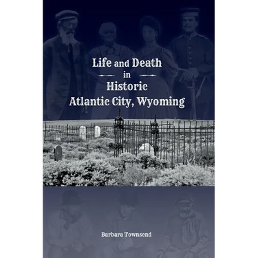 Life and Death in Historic Atlantic City, Wyoming