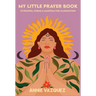 My Little Prayer Book: 75 Prayers, Poems & Mantras for Illumination