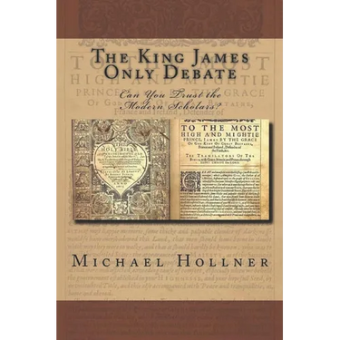 The King James Only Debate: Can You Trust the Modern Scholars?