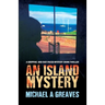 An Island Mystery: A Gripping And Fast-Paced Mystery Crime Thriller