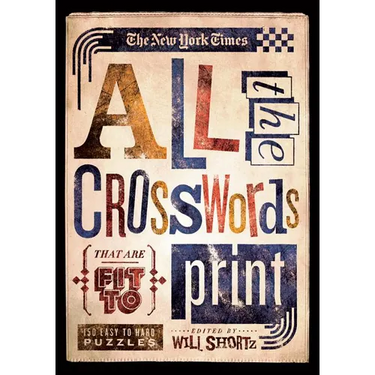 The New York Times All the Crosswords That Are Fit to Print: 150 Easy to Hard Puzzles