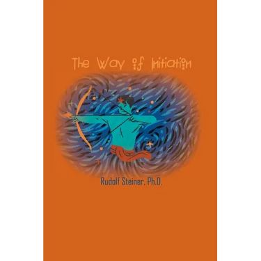 The Way of Initiation: How to Attain Knowledge of the Higher Worlds