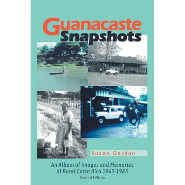 Guanacaste Snapshots: An Album of Images and Memories of Rural Costa Rica 1965-1985