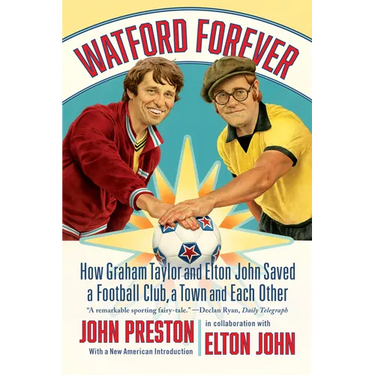 Watford Forever: How Graham Taylor and Elton John Saved a Football Club, a Town, and Each Other