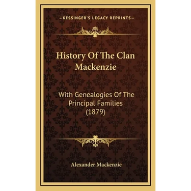 History Of The Clan Mackenzie: With Genealogies Of The Principal Families (1879)
