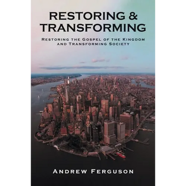 Restoring & Transforming: Restoring the Gospel of the Kingdom and Transforming Society