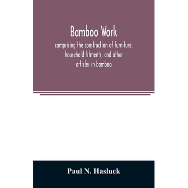 Bamboo work; comprising the construction of furniture, household fitments, and other articles in bamboo