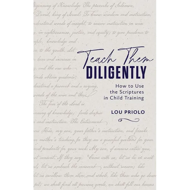 Teach Them Diligently: How to Use the Scriptures in Child Training