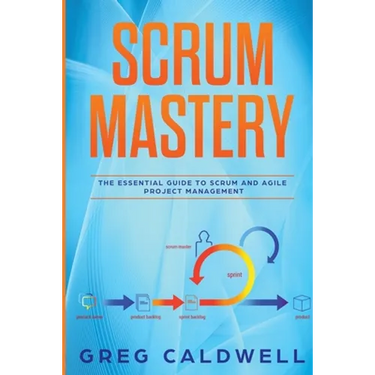 Scrum: Mastery - The Essential Guide to Scrum and Agile Project Management (Lean Guides with Scrum, Sprint, Kanban, DSDM, XP & Crystal)