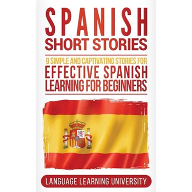 Spanish Short Stories: 9 Simple and Captivating Stories for Effective Spanish Learning for Beginners
