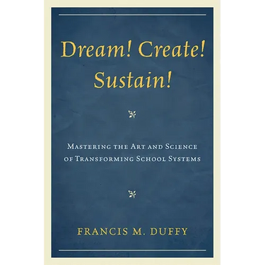 Dream! Create! Sustain!: Mastering the Art and Science of Transforming School Systems