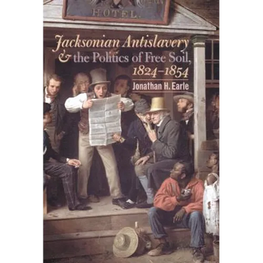 Jacksonian Antislavery and the Politics of Free Soil, 1824-1854