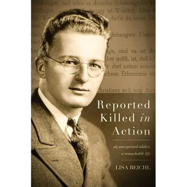 Reported Killed in Action: An Unexpected Soldier, A Remarkable Life