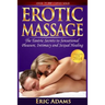 Erotic Massage and the Tantric Secrets to Sensational Pleasure, Intimacy and Sexual Healing: Unleash the Power of Touch in the Bedroom and Beyond